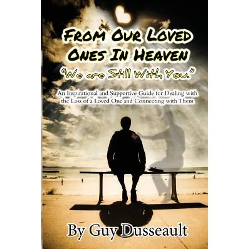 From Our Loved Ones in Heaven - We are Still With You: An Inspirational and Supportive Guide for Dealing with the Loss of a Loved One and Connecting w