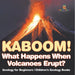 Kaboom! What Happens When Volcanoes Erupt? Geology for Beginners Children's Geology Books