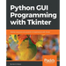 Python GUI Programming with Tkinter: Develop responsive and powerful GUI applications with Tkinter