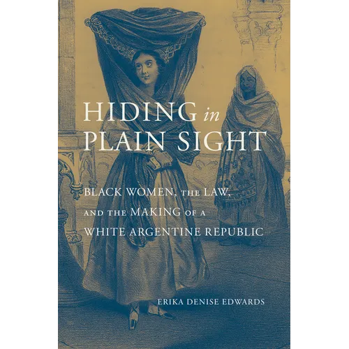 Hiding in Plain Sight: Black Women, the Law, and the Making of a White Argentine Republic
