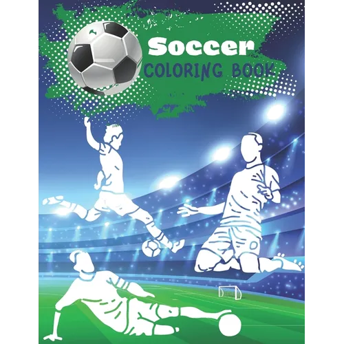 Soccer Coloring Book: Coloring pages for players and fans ages 8 - 12 Ball, Referee, Goal, Players, Worldcup, Cup, Game