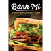 Banh Mi Vietnamese Sandwich Guide: Essential Recipe Handbook for the Authentic Craft of Delicious Mouthwatering Homemade Vietnamese Culture