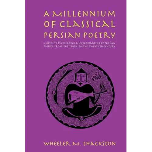 A Millennium of Classical Persian Poetry: A Guide to the Reading & Understanding of Persian Poetry from the Tenth to the Twentieth Century