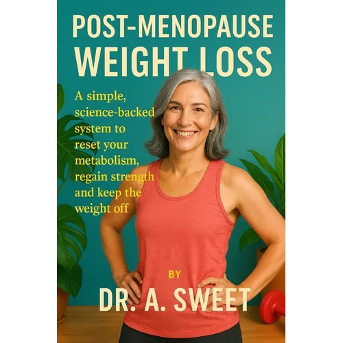 Post-Menopause Weight Loss: A simple, science-backed system to reset your metabolism, regain strength, and keep the weight off for good