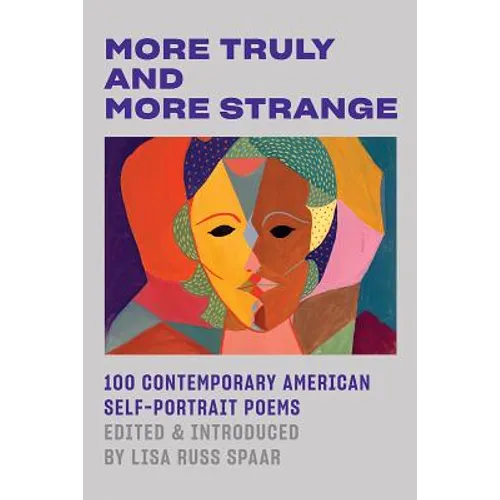 More Truly and More Strange: 100 Contemporary American Self-Portrait Poems