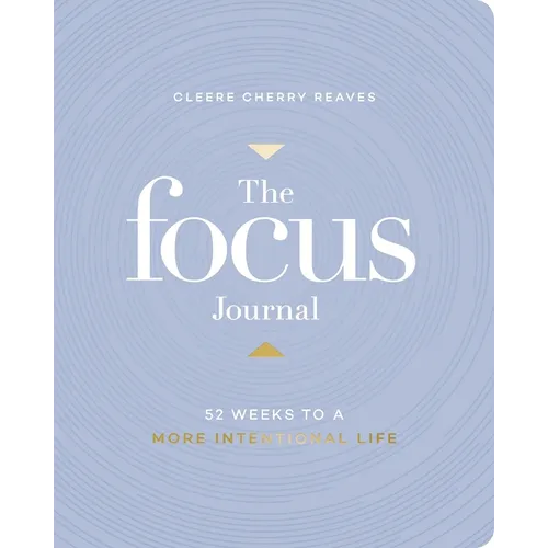 The Focus Journal: 52 Weeks to a More Intentional Life