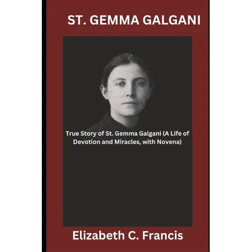 St. Gemma Galgani: True Story of St. Gemma Galgani(A Life of Devotion and Miracles, with Novena)