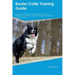 Border Collie Training Guide Border Collie Training Includes: Border Collie Tricks, Socializing, Housetraining, Agility, Obedience, Behavioral Trainin