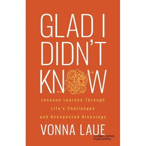 Glad I Didn't Know: Lessons Learned Through Life's Challenges and Unexpected Blessings