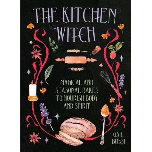 The Kitchen Witch: Magical and Seasonal Bakes to Nourish Body and Spirit