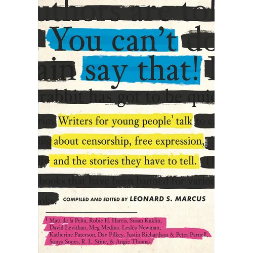You Can't Say That!: Writers for Young People Talk about Censorship, Free Expression, and the Stories They Have to Tell