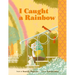 I Caught a Rainbow: A Picture Book