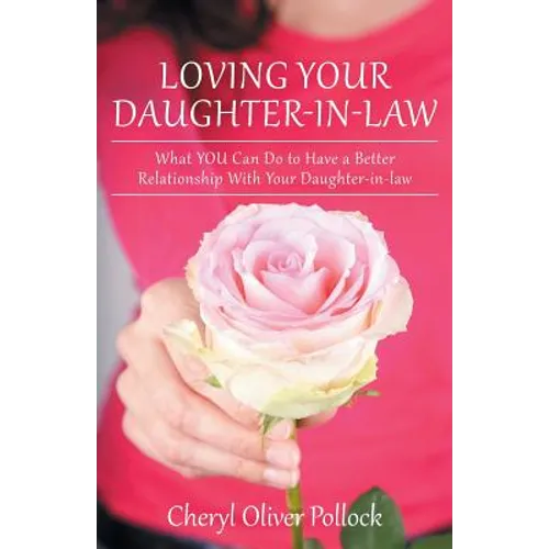Loving Your Daughter-In-Law: What You Can Do to Have a Better Relationship with Your Daughter-In-Law