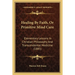 Healing By Faith, Or Primitive Mind Cure: Elementary Lessons In Christian Philosophy And Transcendental Medicine (1885)