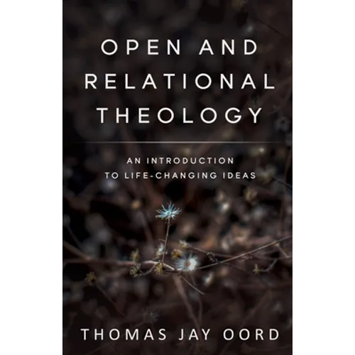 Open and Relational Theology: An Introduction to Life-Changing Ideas
