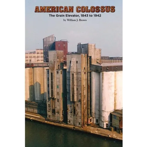 American Colossus: The Grain Elevator, 1843 to 1943