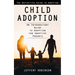 Child Adoption: The Definitive Guide to Adoption (An Introductory Guide to Adoption for Adoptive Parents)