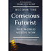 Become the Conscious Futurist the World Needs Now: An Introduction to Conscious Futures