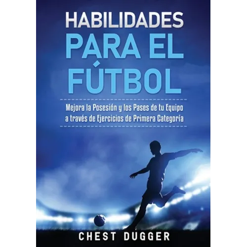Habilidades para el Fútbol: Mejora la Posesión y los Pases de tu Equipo a través de Ejercicios de Primera Categoría