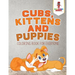 Cubs, Kittens and Puppies: Coloring Book for Everyone