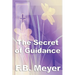 The Secret of Guidance: A Classic Christian Guide to Seeking the Will of God