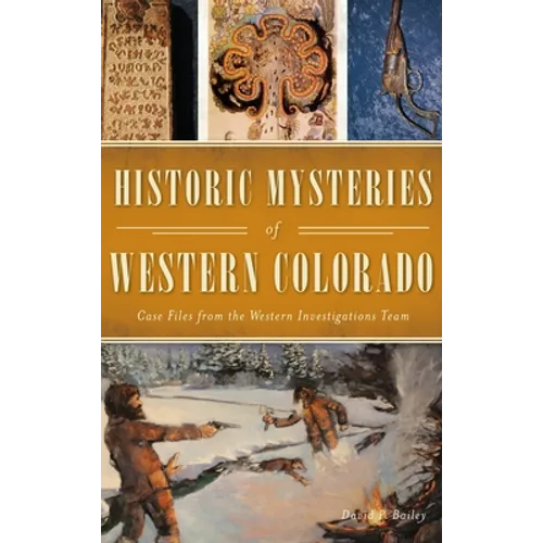 Historic Mysteries of Western Colorado: Case Files of the Western Investigations Team