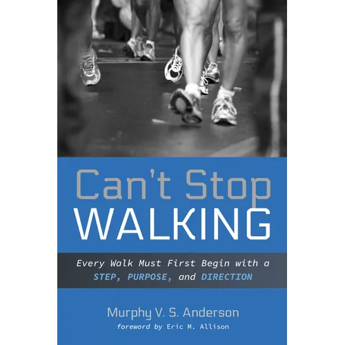Can't Stop Walking: Every Walk Must First Begin with a Step, Purpose, and Direction