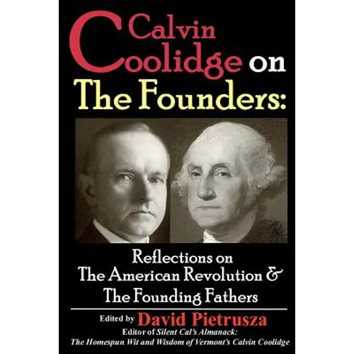 Calvin Coolidge on The Founders: Reflections on the American Revolution & the Founding Fathers