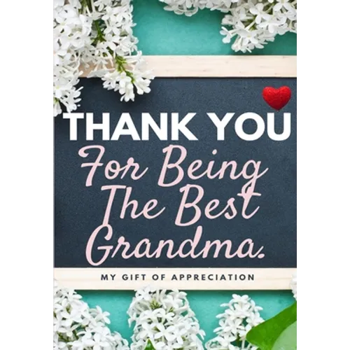 Thank You For Being The Best Grandma: My Gift Of Appreciation: Full Color Gift Book Prompted Questions 6.61 x 9.61 inch