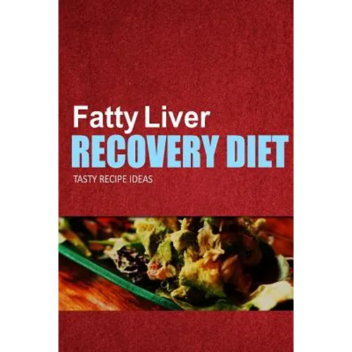 Fatty Liver Recovery Diet - Tasty Recipe Ideas: Healthy and Delicious Recipes for Liver Detox and Fatty Liver Recovery