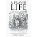 A Prayer Life: An Autobiographical Workbook Of Prayers To Spark Your Own