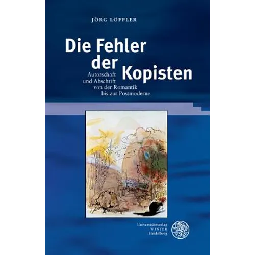 Die Fehler Der Kopisten: Autorschaft Und Abschrift Von Der Romantik Bis Zur Postmoderne