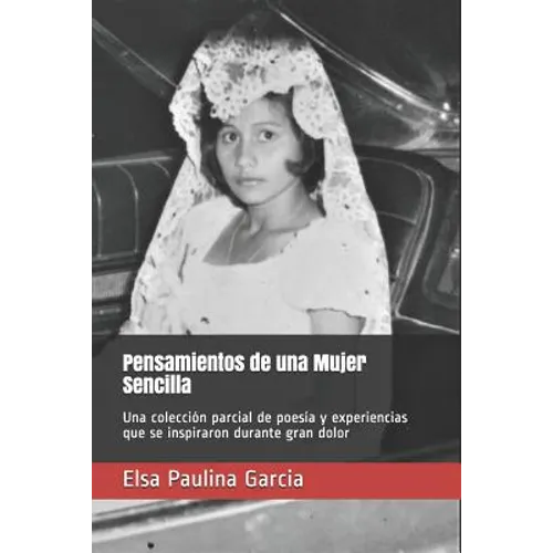 Pensamientos de una Mujer Sencilla: Una colección parcial de poesía y experiencias que se inspiraron durante gran dolor