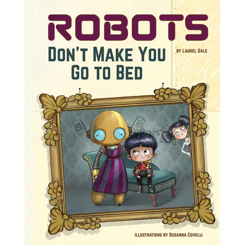 Robots Don't Make You Go to Bed: A Picture Book