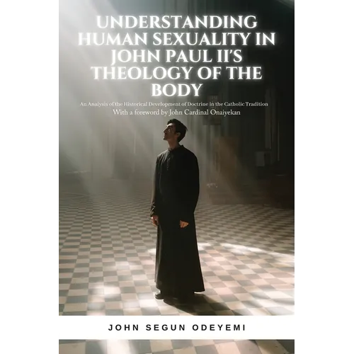 Understanding Human Sexuality in John Paul II's Theology of the Body: An Analysis of the Historical Development of Doctrine in the Catholic Tradition