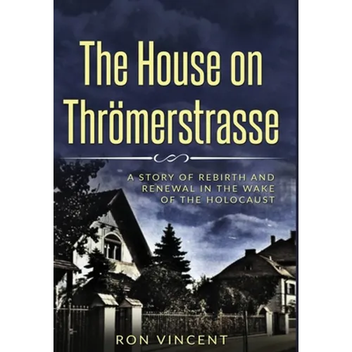 The House on Thrömerstrasse: A Story of Rebirth and Renewal in the Wake of the Holocaust