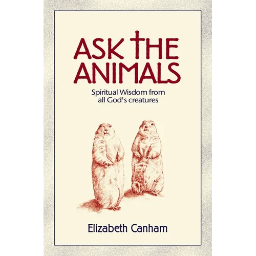 Ask the Animals: Spiritual Wisdom from All God's Creatures