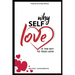 Why Self-love is The Key to True Love: A true story of love, passion, heartache, loss, self-discovery, and the lessons learned along the way.
