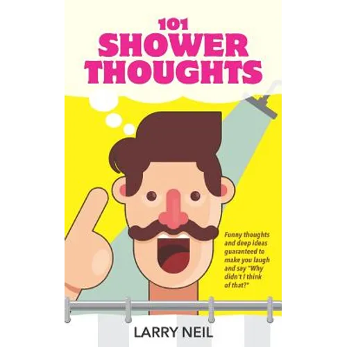 101 Shower Thoughts: Funny Thoughts and Deep Ideas Guaranteed to Make You Laugh and Say Why Didn't I Think of That?