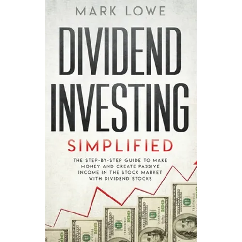 Dividend Investing: Simplified - The Step-by-Step Guide to Make Money and Create Passive Income in the Stock Market with Dividend Stocks (