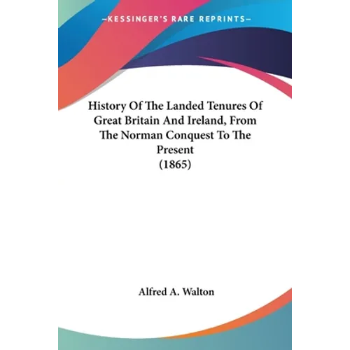 History Of The Landed Tenures Of Great Britain And Ireland, From The Norman Conquest To The Present (1865)