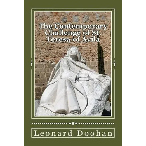 The Contemporary Challenge of St. Teresa of Avila: An Introduction to her life and teachings