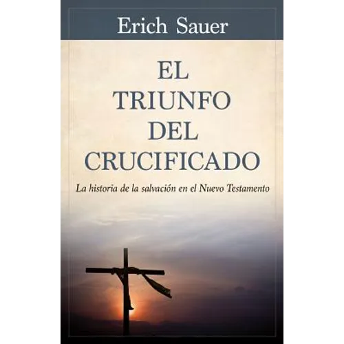 El Triunfo del Crucificado: La Historia de la Salvación En El Nuevo Testamento