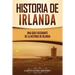 Historia de Irlanda: Una guía fascinante de la historia de Irlanda