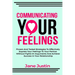 Communicating Your Feelings: Proven And Tested Strategies To Effectively Express Your Feelings To Your Partner Without Fights Or Arguments And Achi