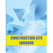 Construction Site Logbook: Perfect for Foremen, Construction Site Managers Construction Daily Tracker to Record Workforce, Tasks, Schedules and Many M