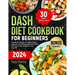 Dash Diet For Beginners 2024: Unlock the Secrets to Lower Blood Pressure and Embrace Vibrant Health with Quick Tasty Recipes for Your Busy Life. Max