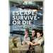 Escape, Survive - Or Die: Inspiring Stories of Survival During WWII