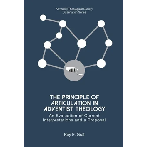 The Principle of Articulation in Adventist Theology: An Evaluation of Current Interpretations and a Proposal