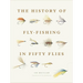The History of Fly-Fishing in Fifty Flies
